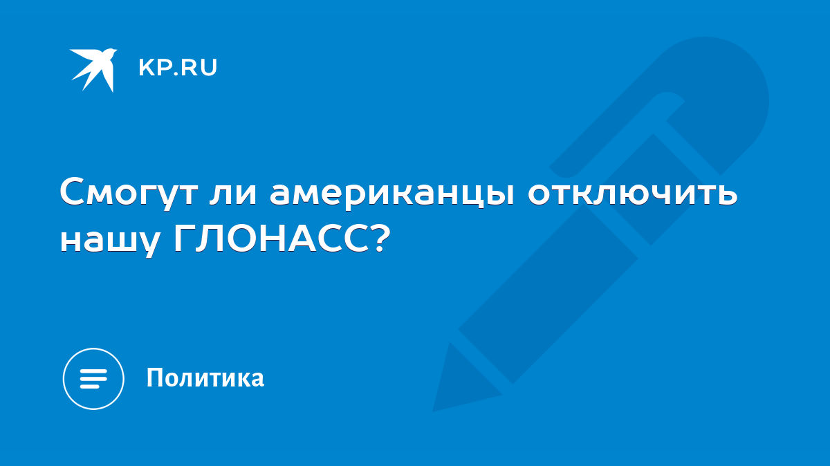 Смогут ли американцы отключить нашу ГЛОНАСС? - KP.RU