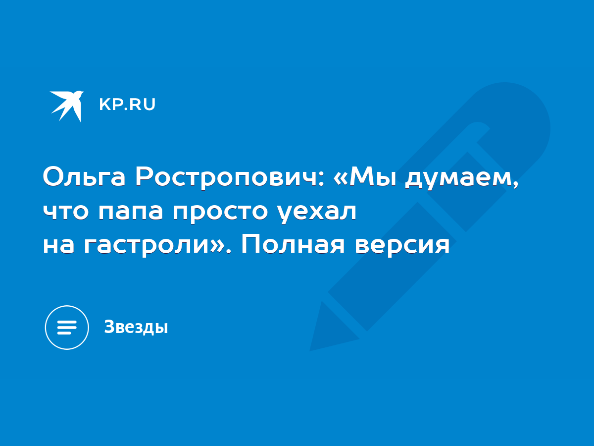 Ольга Ростропович: «Мы думаем, что папа просто уехал на гастроли». Полная  версия - KP.RU