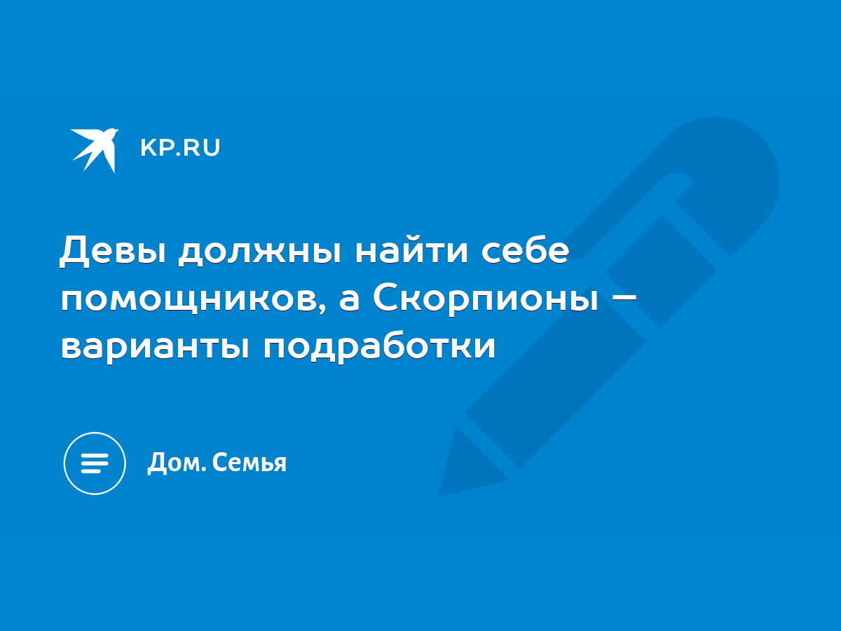 Девы должны найти себе помощников, а Скорпионы – варианты подработки - KP.RU