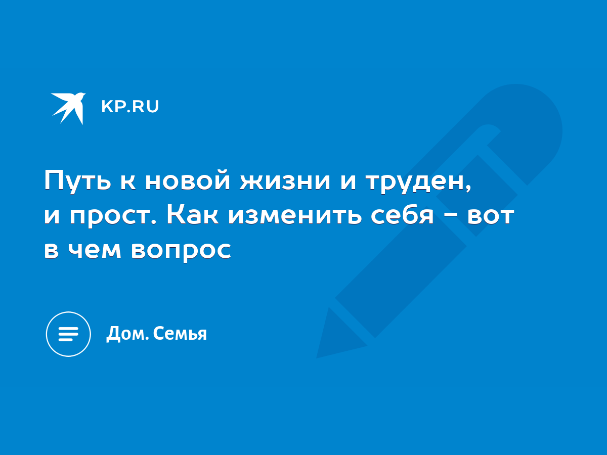 Путь к новой жизни и труден, и прост. Как изменить себя - вот в чем вопрос  - KP.RU