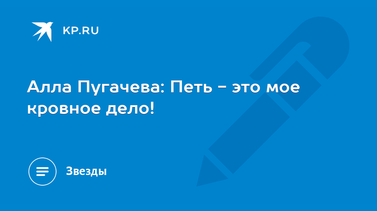 Алла Пугачева: Петь - это мое кровное дело! - KP.RU