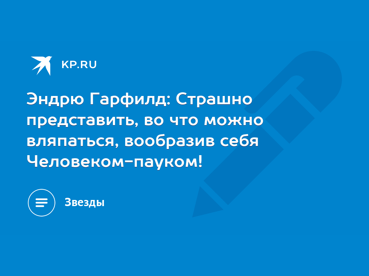 Эндрю Гарфилд: Страшно представить, во что можно вляпаться, вообразив себя  Человеком-пауком! - KP.RU