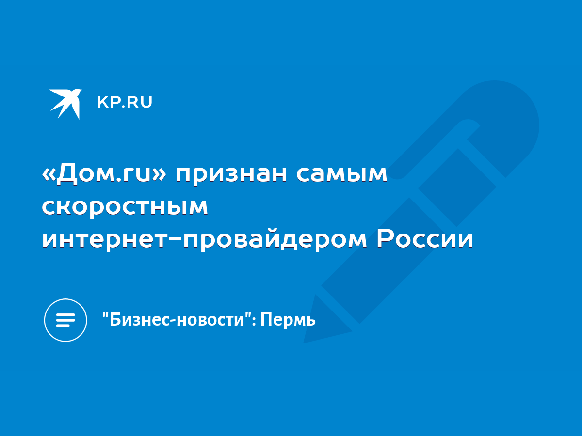 Дом.ru» признан самым скоростным интернет-провайдером России - KP.RU