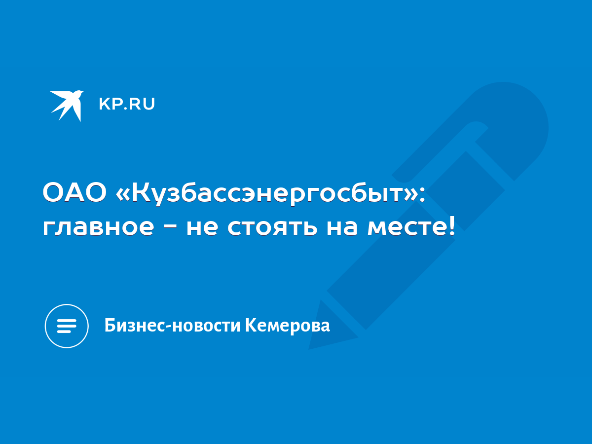 ОАО «Кузбассэнергосбыт»: главное - не стоять на месте! - KP.RU