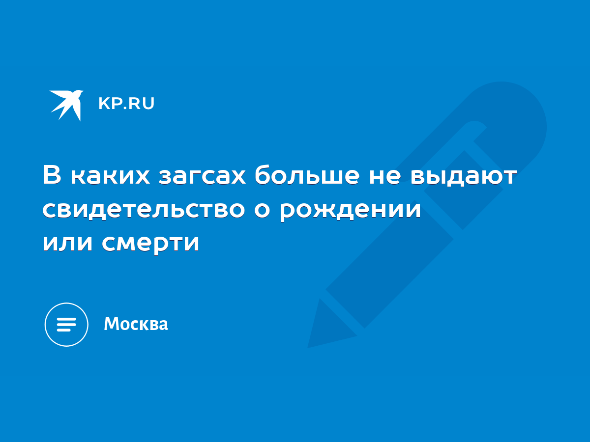 В каких загсах больше не выдают свидетельство о рождении или смерти - KP.RU