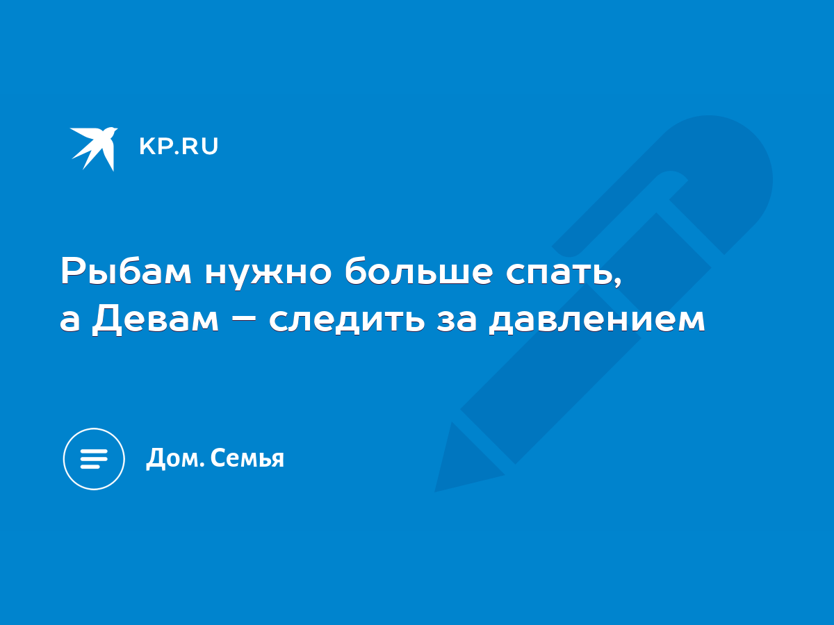 Рыбам нужно больше спать, а Девам – следить за давлением - KP.RU