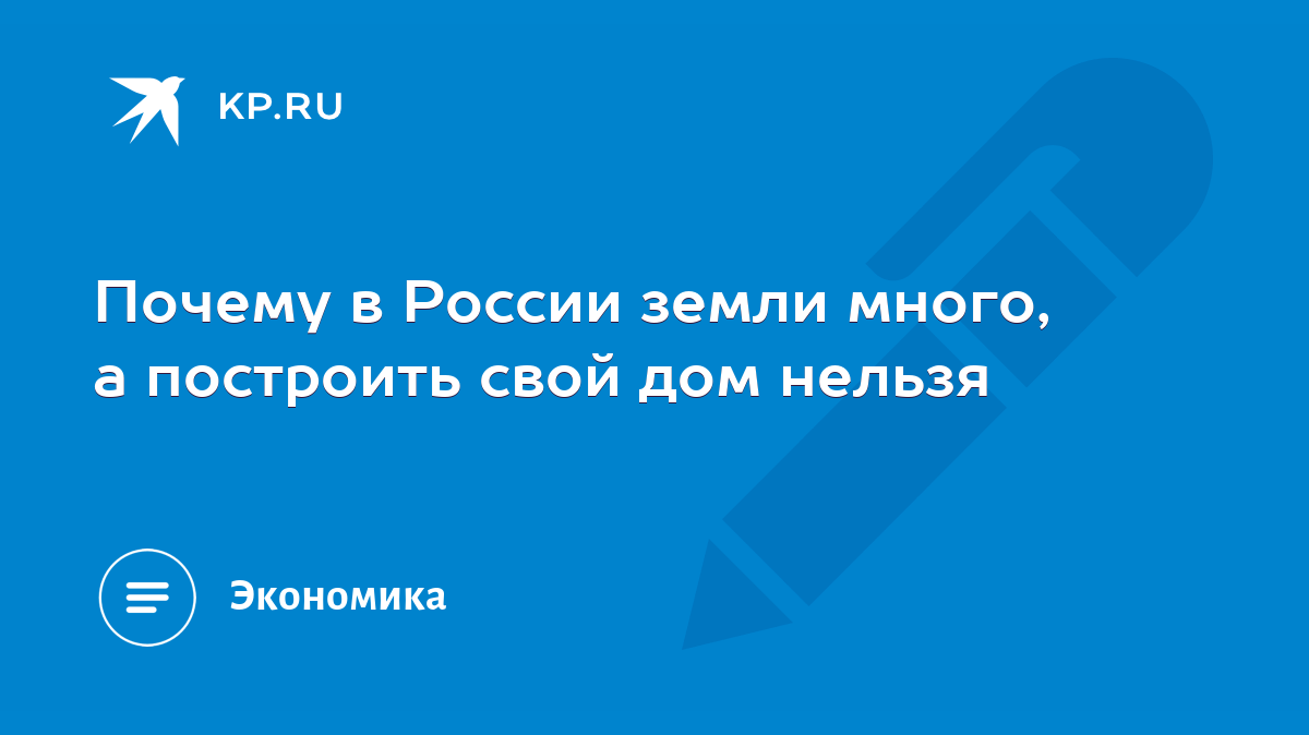 Почему в России земли много, а построить свой дом нельзя - KP.RU