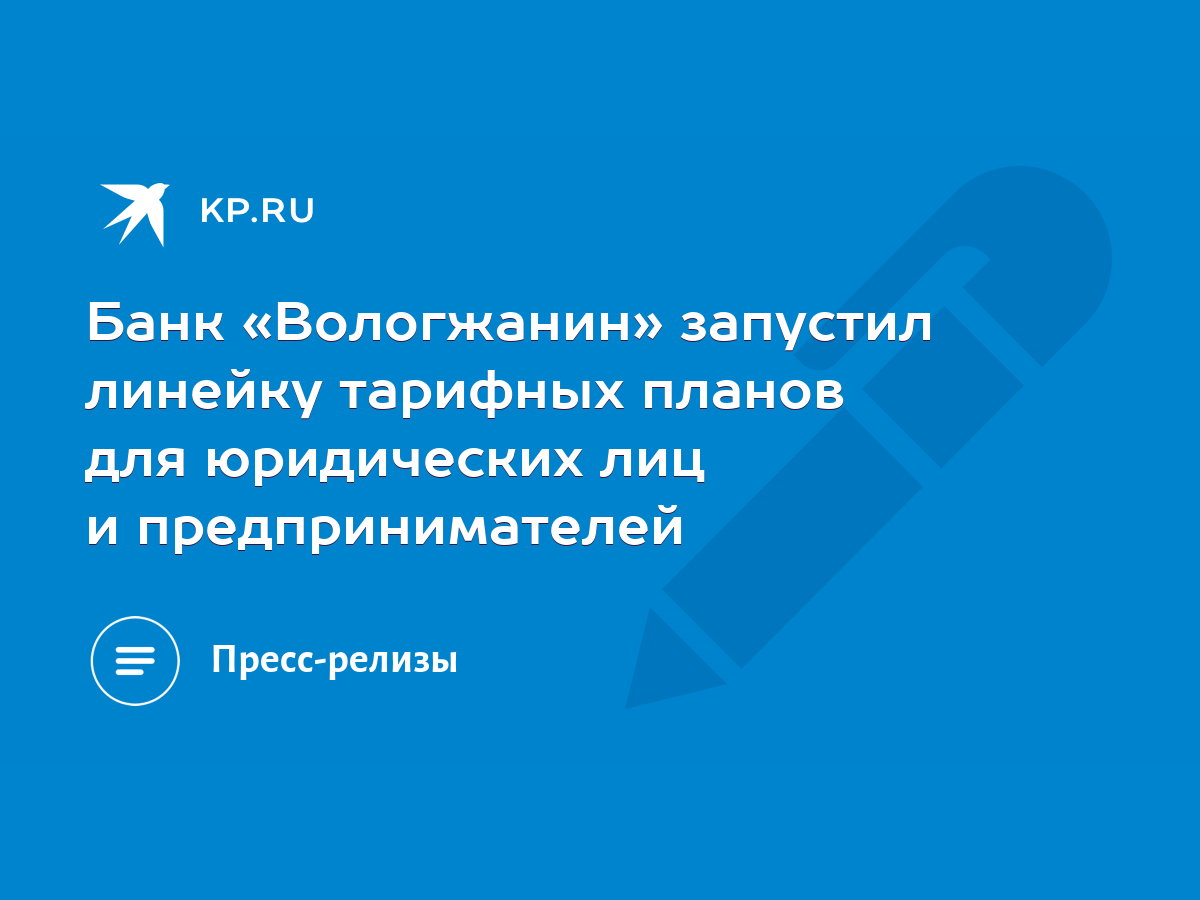 Банк «Вологжанин» запустил линейку тарифных планов для юридических лиц и  предпринимателей - KP.RU