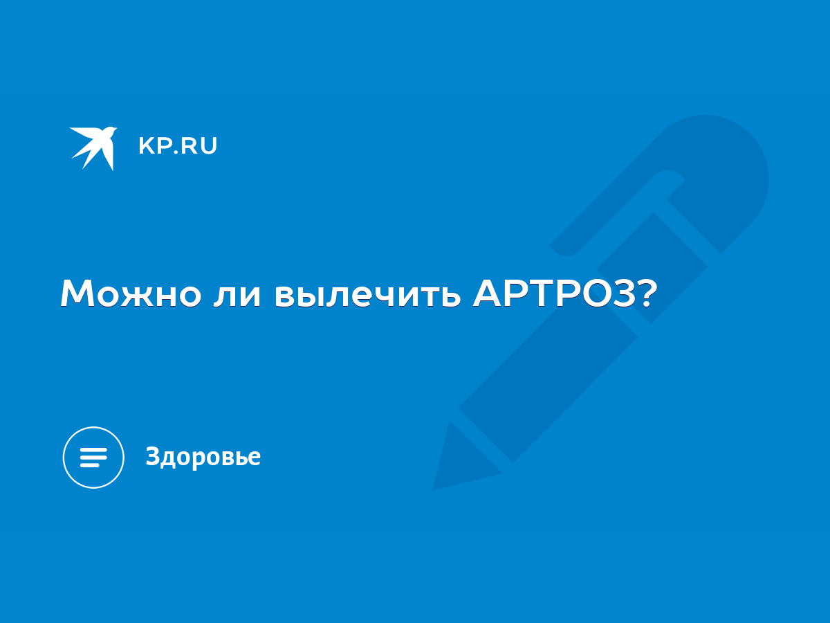 Можно ли вылечить АРТРОЗ? - KP.RU