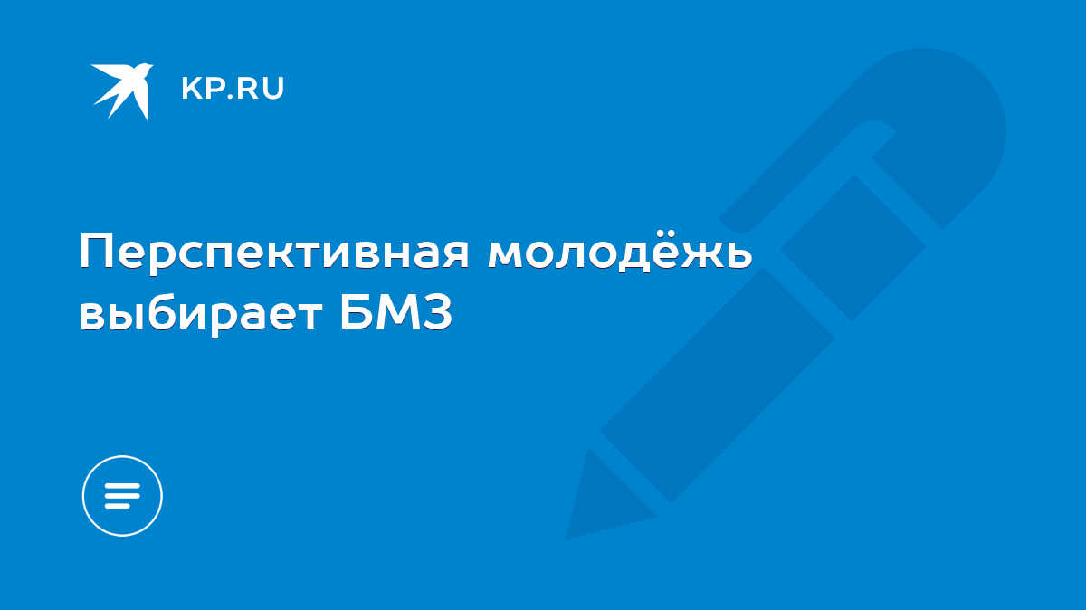 Перспективная молодёжь выбирает БМЗ - KP.RU