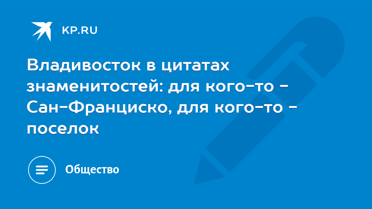 Владивосток в цитатах знаменитостей: для кого-то - Сан-Франциско, для  кого-то - поселок - KP.RU