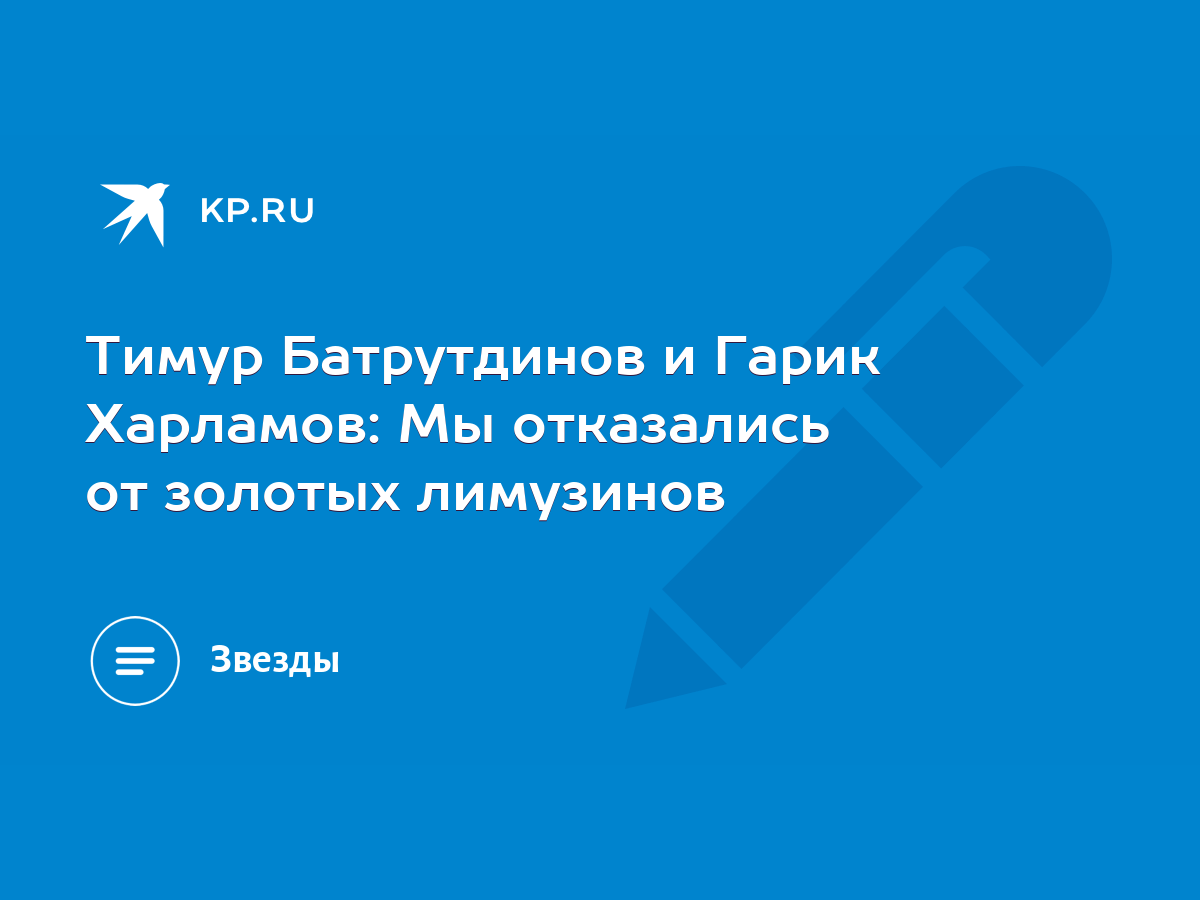 Тимур Батрутдинов и Гарик Харламов: Мы отказались от золотых лимузинов -  KP.RU