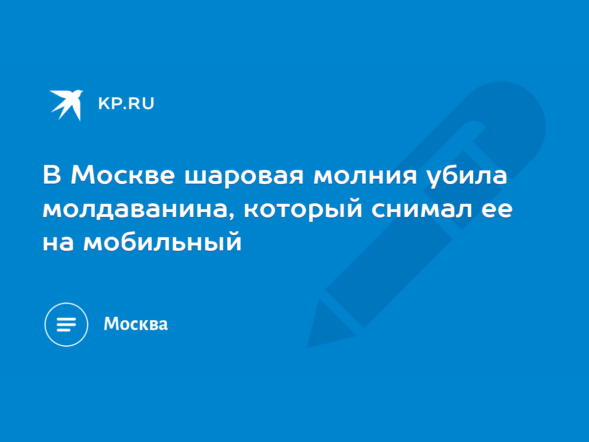 В Москве шаровая молния убила молдаванина, который снимал ее на мобильный -  KP.RU