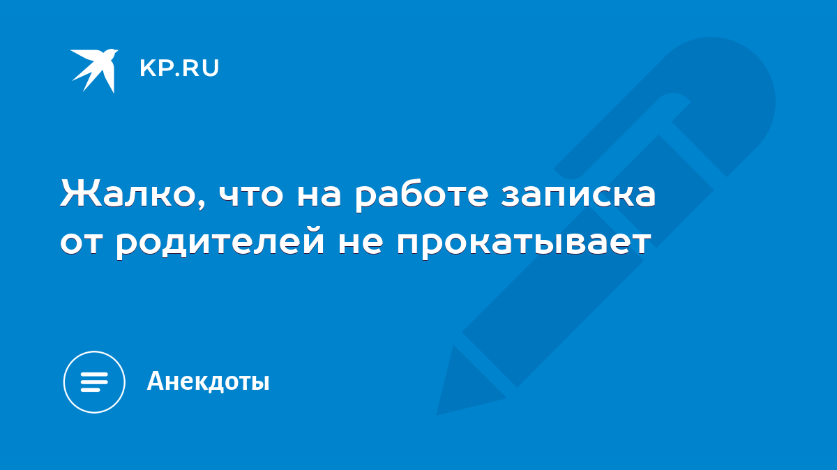 Жалко, что на работе записка от родителей не прокатывает - KP.RU