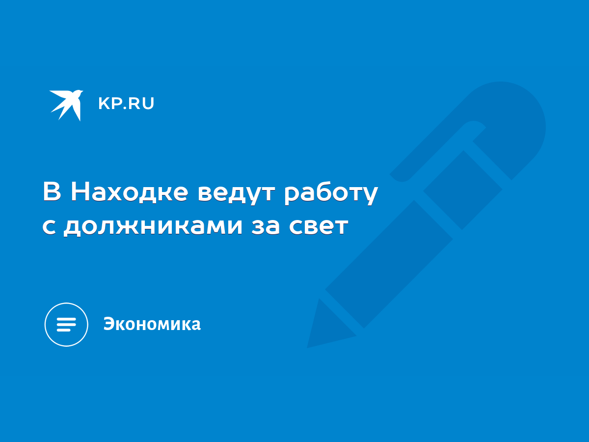 В Находке ведут работу с должниками за свет - KP.RU