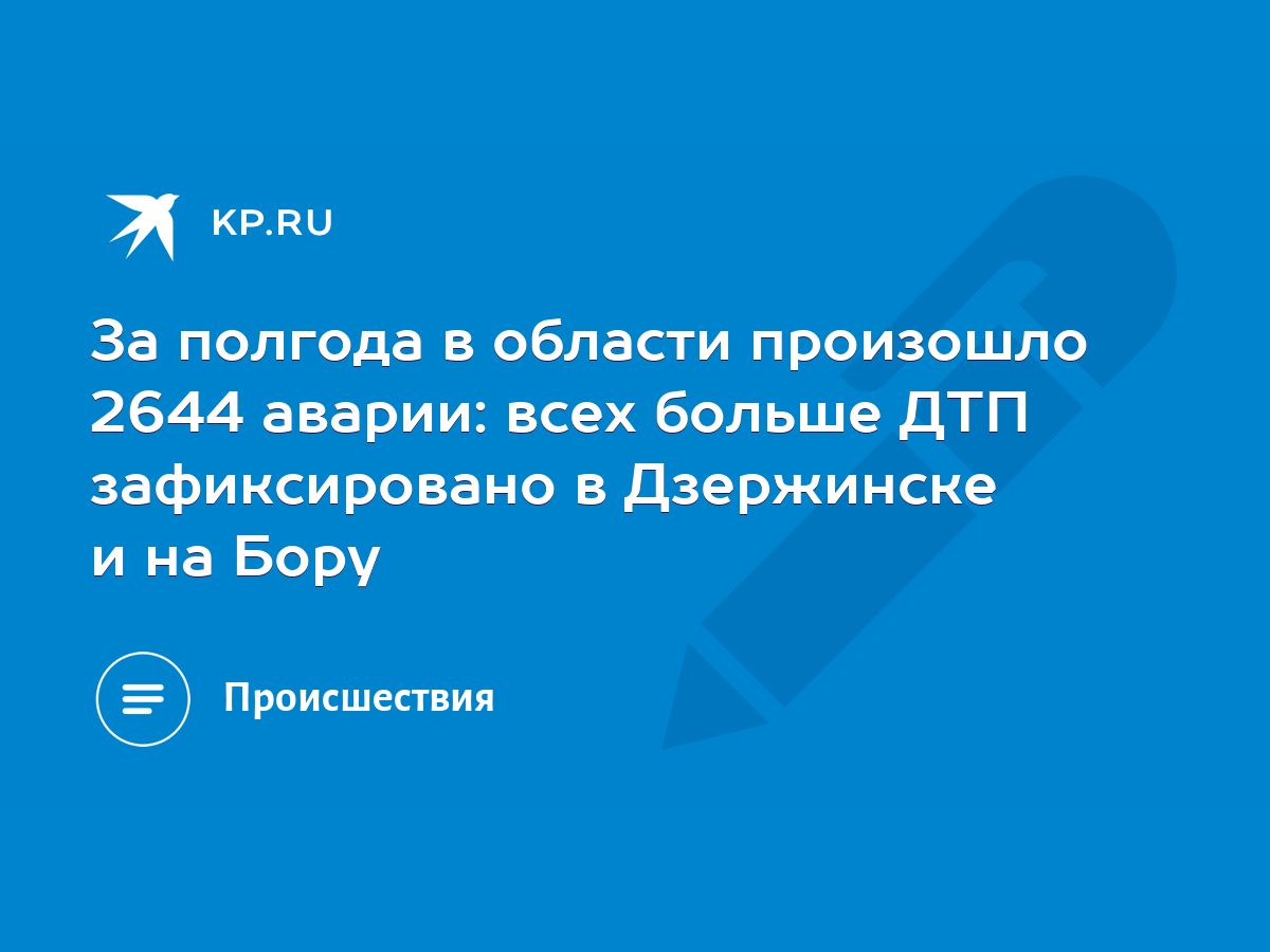 За полгода в области произошло 2644 аварии: всех больше ДТП зафиксировано в  Дзержинске и на Бору - KP.RU