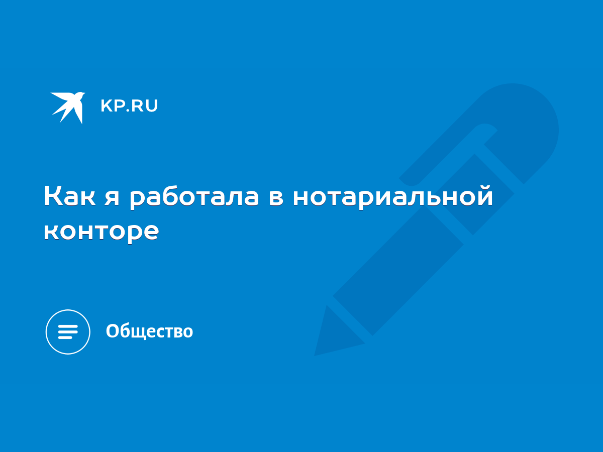 Как я работала в нотариальной конторе - KP.RU