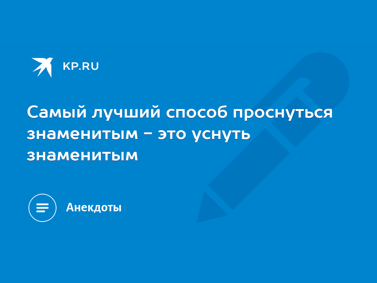 Самый лучший способ проснуться знаменитым - это уснуть знаменитым - KP.RU