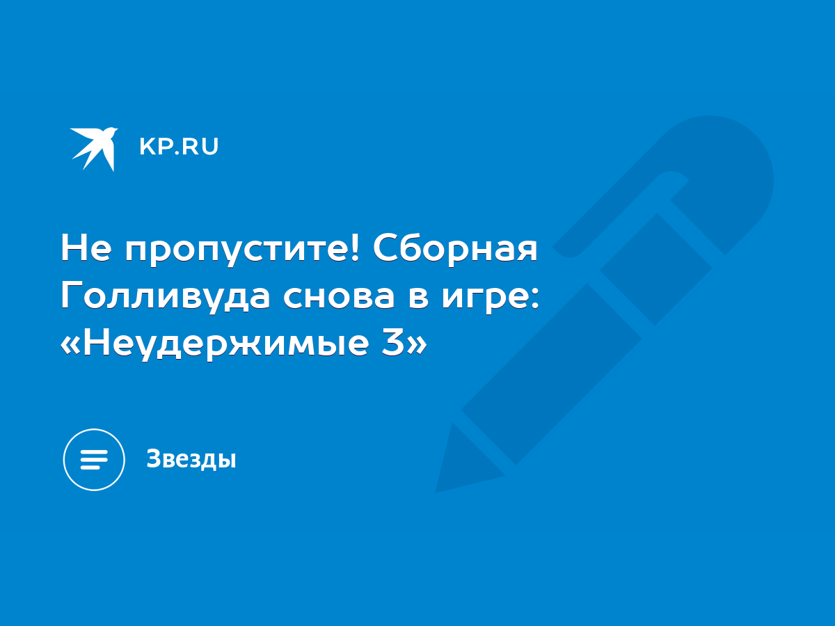 Не пропустите! Сборная Голливуда снова в игре: «Неудержимые 3» - KP.RU