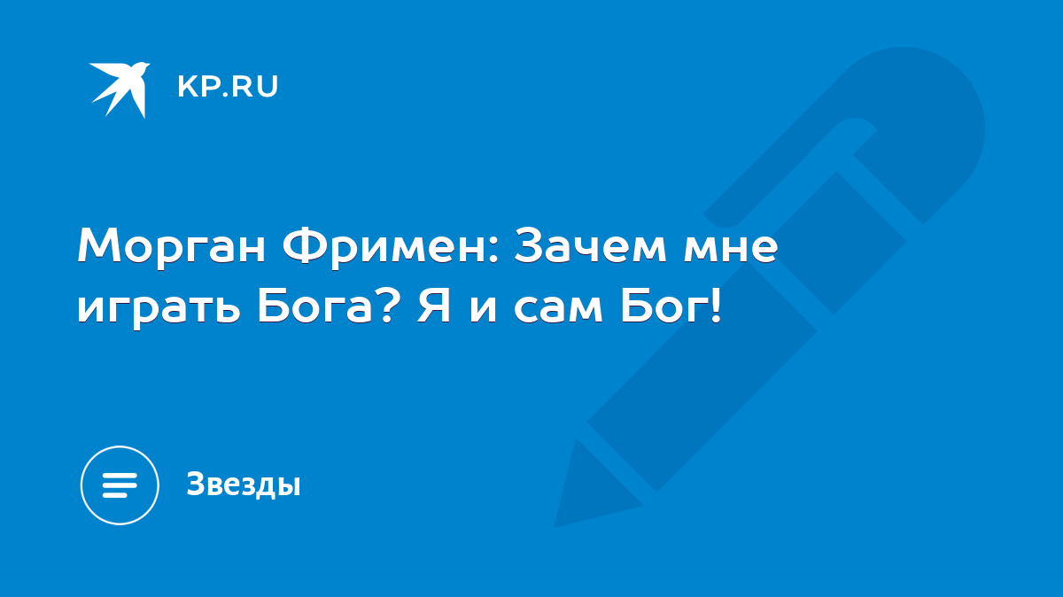 Морган Фримен: Зачем мне играть Бога? Я и сам Бог! - KP.RU