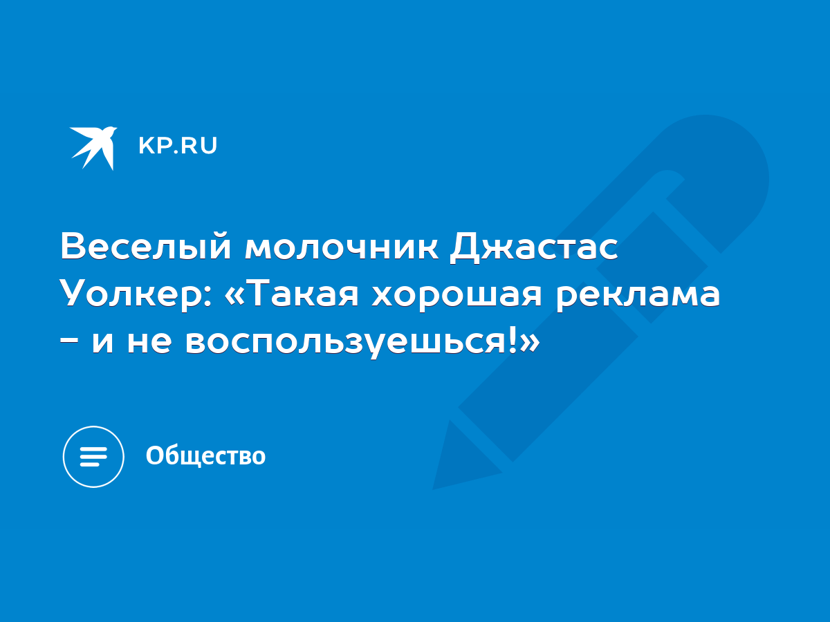 Веселый молочник Джастас Уолкер: «Такая хорошая реклама - и не  воспользуешься!» - KP.RU