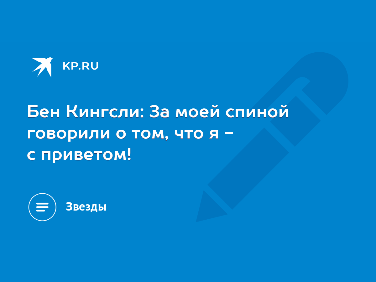 Бен Кингсли: За моей спиной говорили о том, что я - с приветом! - KP.RU