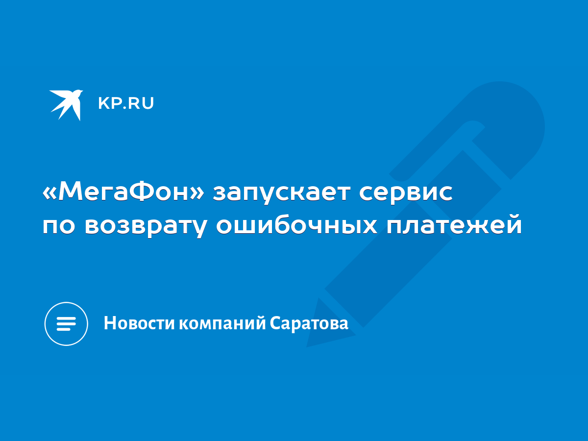 МегаФон» запускает сервис по возврату ошибочных платежей - KP.RU