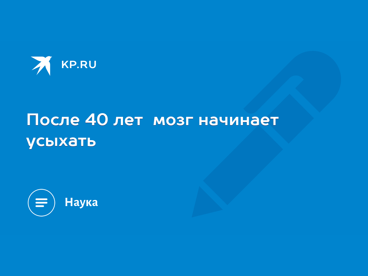 После 40 лет мозг начинает усыхать - KP.RU