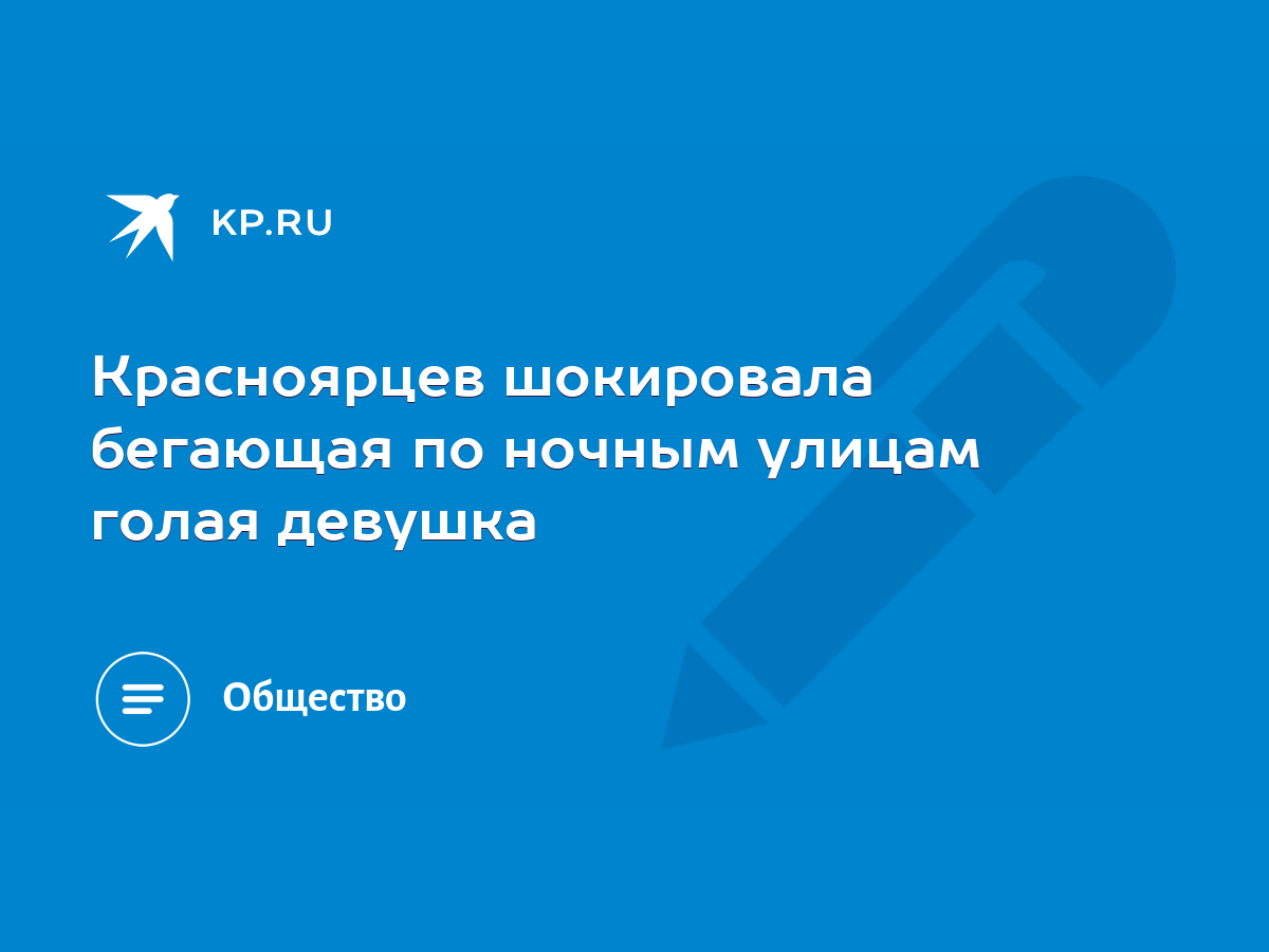 Красноярцев шокировала бегающая по ночным улицам голая девушка - KP.RU