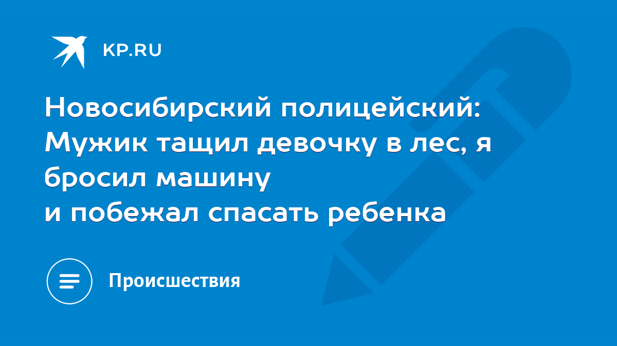 Новосибирский полицейский: Мужик тащил девочку в лес, я бросил машину и  побежал спасать ребенка - KP.RU