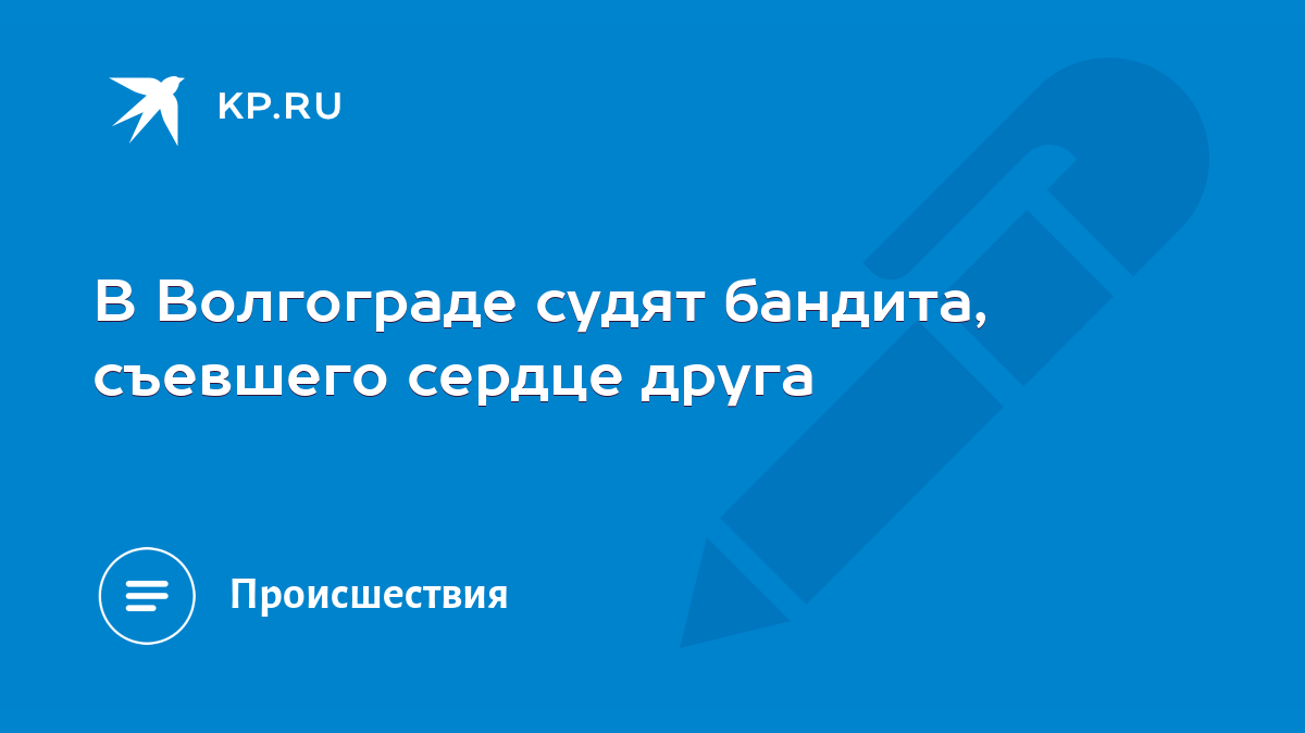 В Волгограде судят бандита, съевшего сердце друга - KP.RU