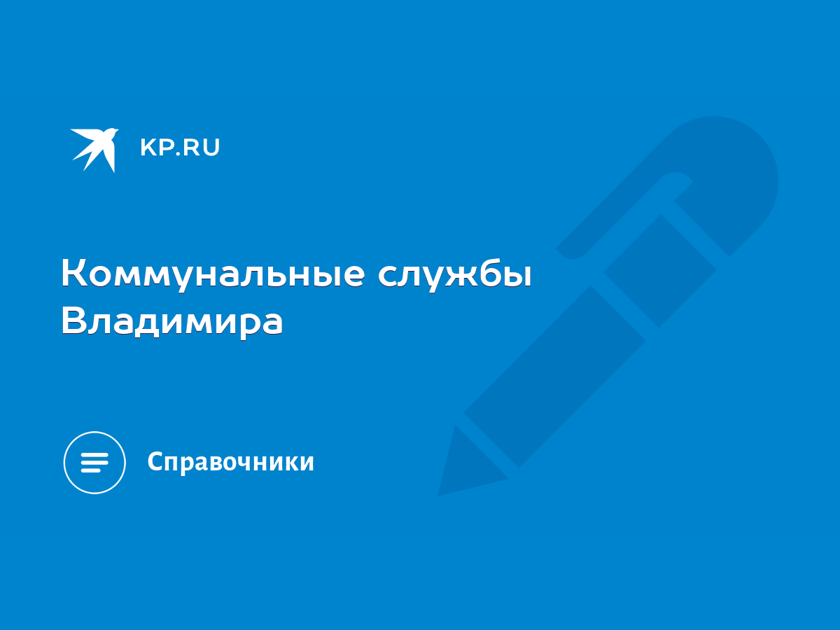 Коммунальные службы Владимира - KP.RU