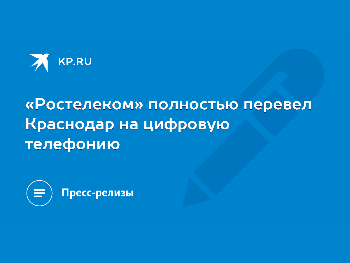 Ростелеком» полностью перевел Краснодар на цифровую телефонию - KP.RU