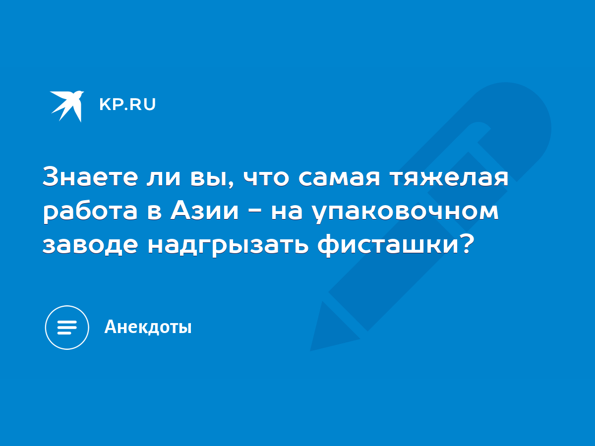 Знаете ли вы, что самая тяжелая работа в Азии - на упаковочном заводе  надгрызать фисташки? - KP.RU