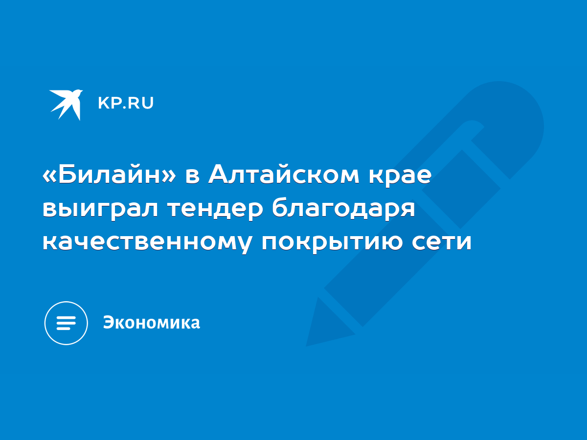 Билайн» в Алтайском крае выиграл тендер благодаря качественному покрытию  сети - KP.RU