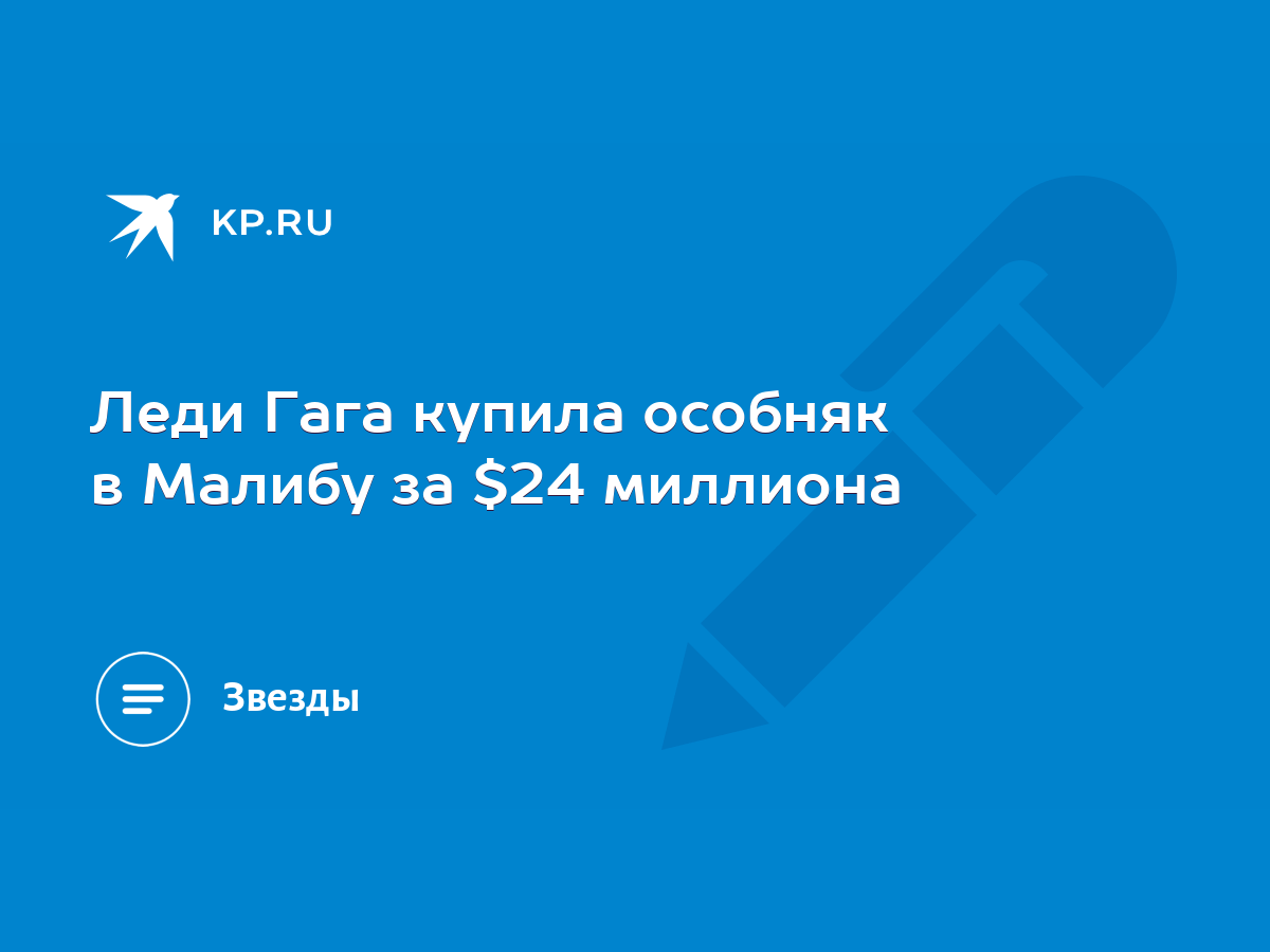 Леди Гага купила особняк в Малибу за $24 миллиона - KP.RU