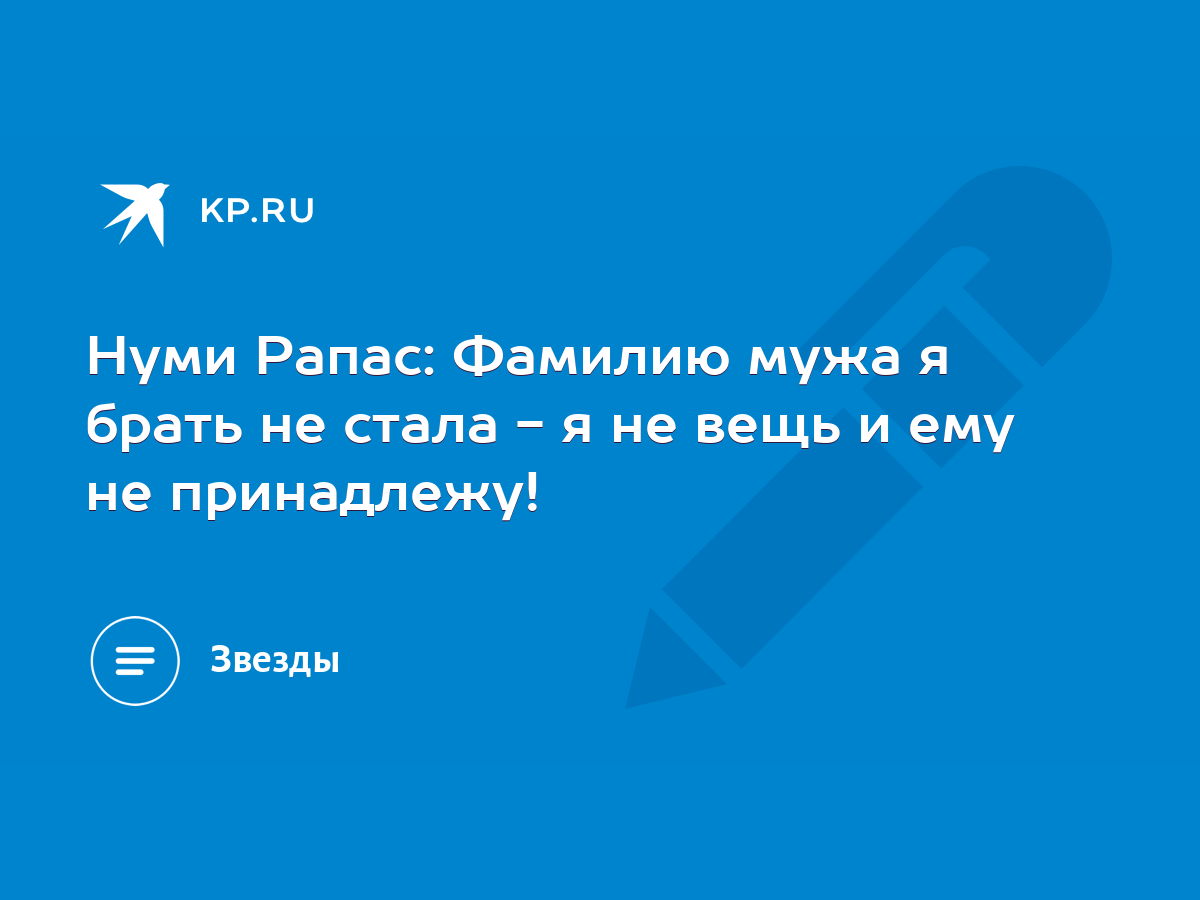 Нуми Рапас: Фамилию мужа я брать не стала - я не вещь и ему не принадлежу!  - KP.RU