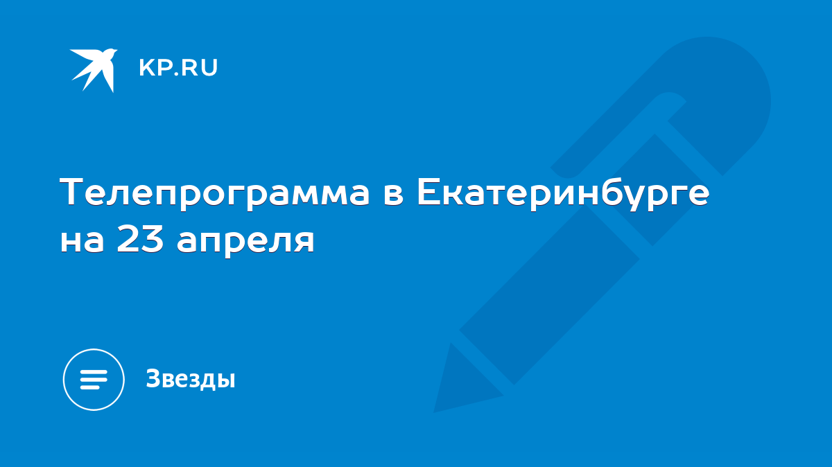 Телепрограмма в Екатеринбурге на 23 апреля - KP.RU