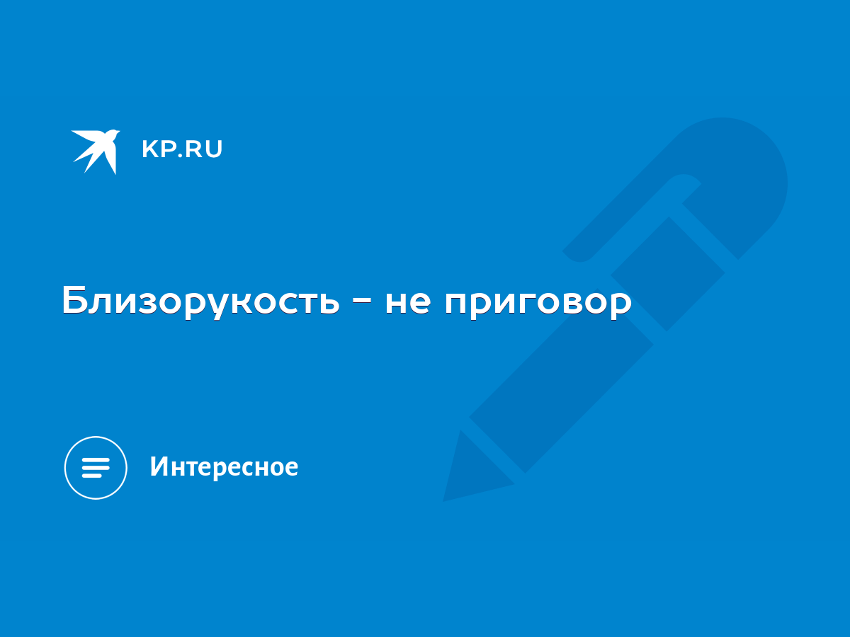 Близорукость - не приговор - KP.RU