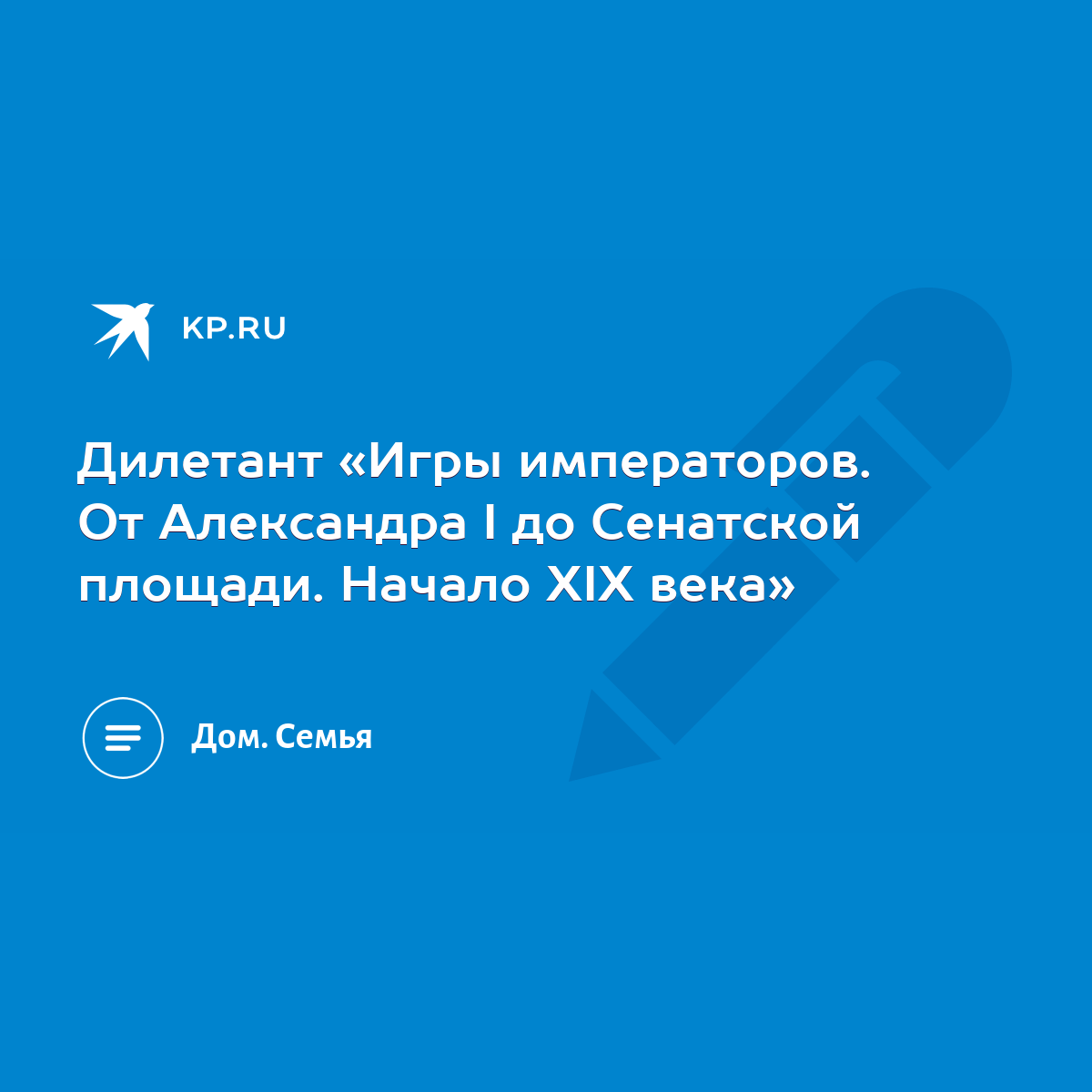 Дилетант «Игры императоров. От Александра I до Сенатской площади. Начало  XIX века» - KP.RU