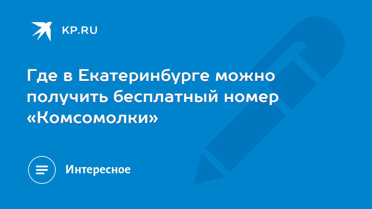 Где в Екатеринбурге можно получить бесплатный номер «Комсомолки» - KP.RU