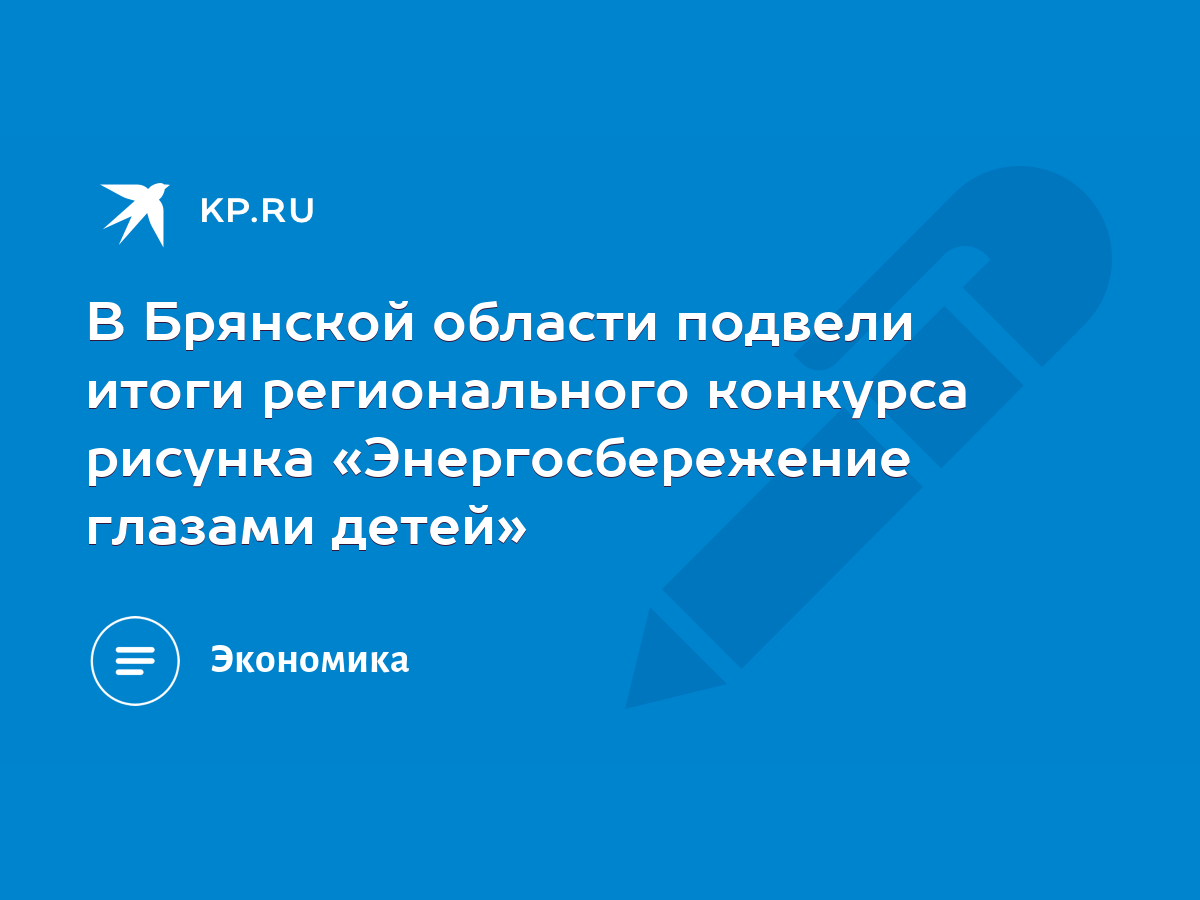 В Брянской области подвели итоги регионального конкурса рисунка « Энергосбережение глазами детей» - KP.RU