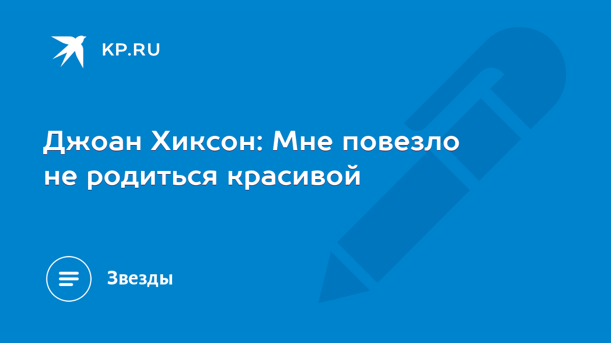 Джоан Хиксон: Мне повезло не родиться красивой - KP.RU