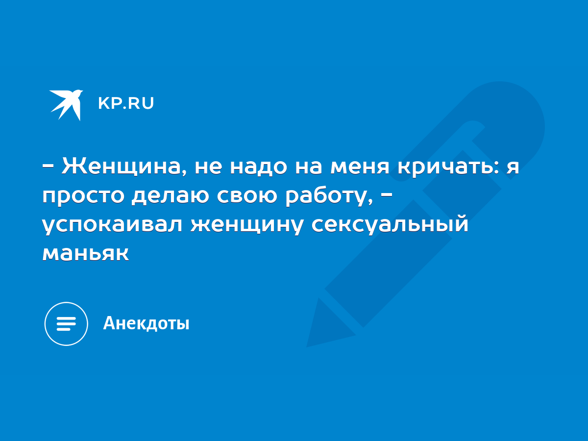 Женщина, не надо на меня кричать: я просто делаю свою работу, - успокаивал  женщину сексуальный маньяк - KP.RU