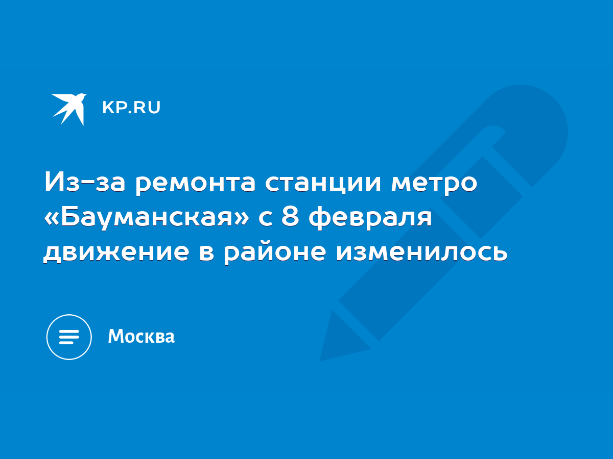 Из-за ремонта станции метро «Бауманская» с 8 февраля движение в районе  изменилось - KP.RU