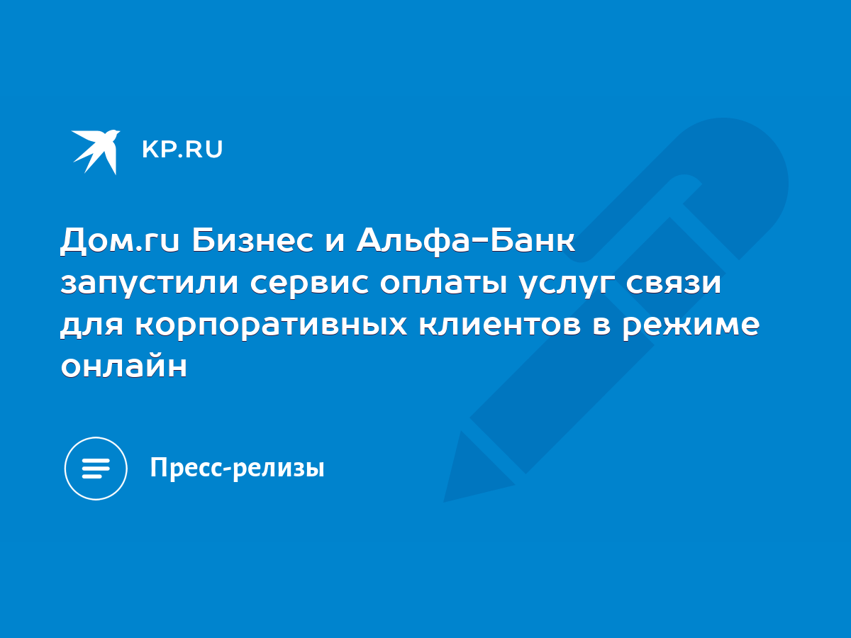 Дом.ru Бизнес и Альфа-Банк запустили сервис оплаты услуг связи для  корпоративных клиентов в режиме онлайн - KP.RU