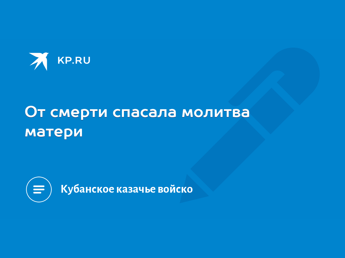 От смерти спасала молитва матери - KP.RU