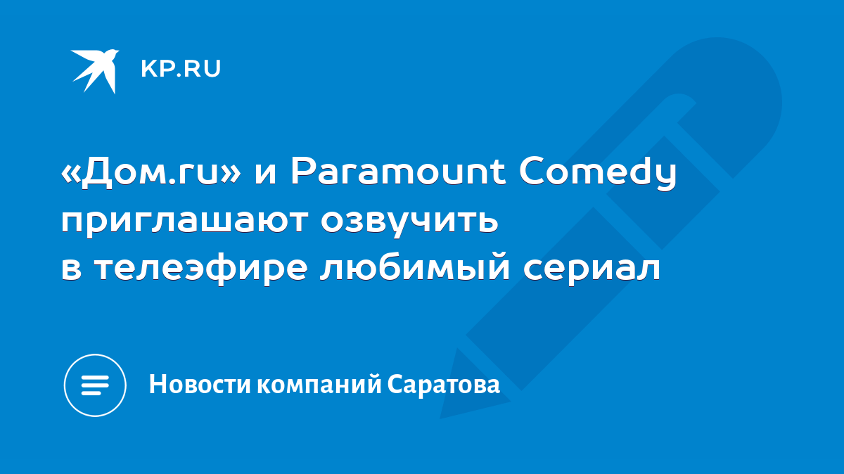 Дом.ru» и Paramount Comedy приглашают озвучить в телеэфире любимый сериал -  KP.RU