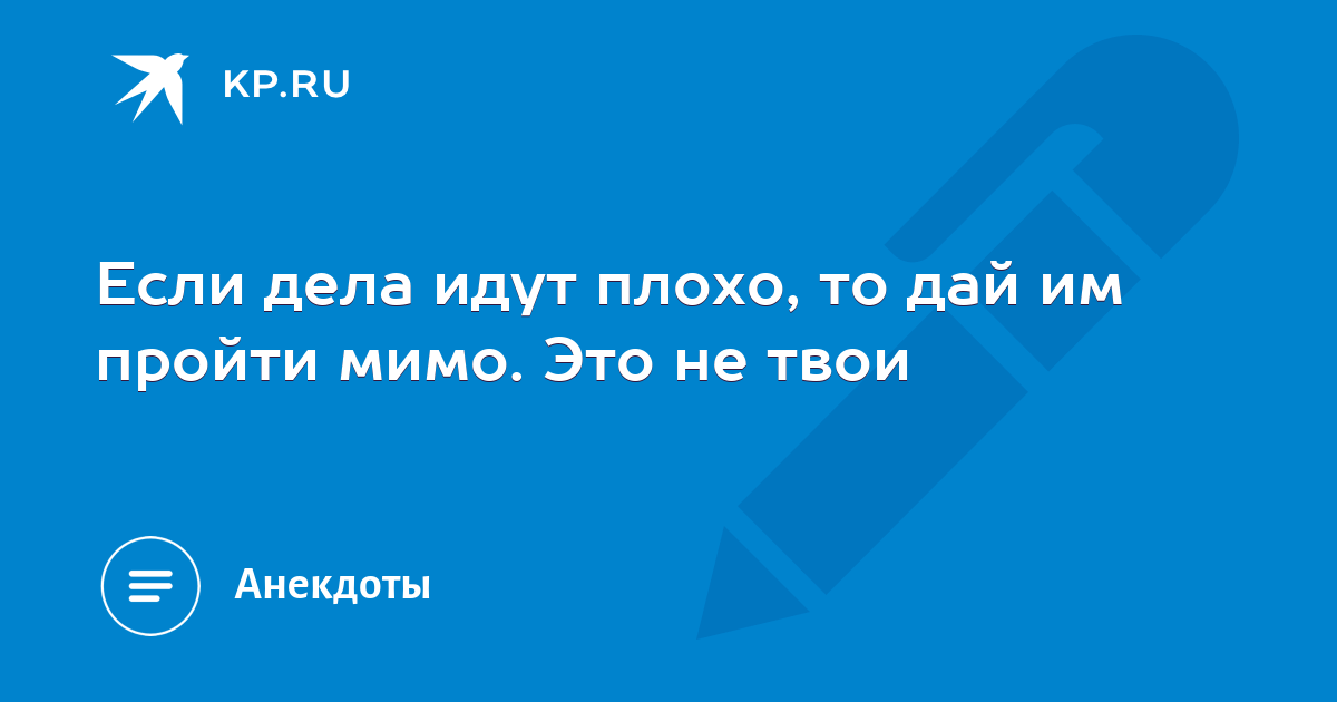 Что делать если дела идут плохо. Если дела идут не так как ты хочешь дай им пройти мимо это не твои дела. Картинки юмористические если дела идут плохо дайте им пройти мимо.