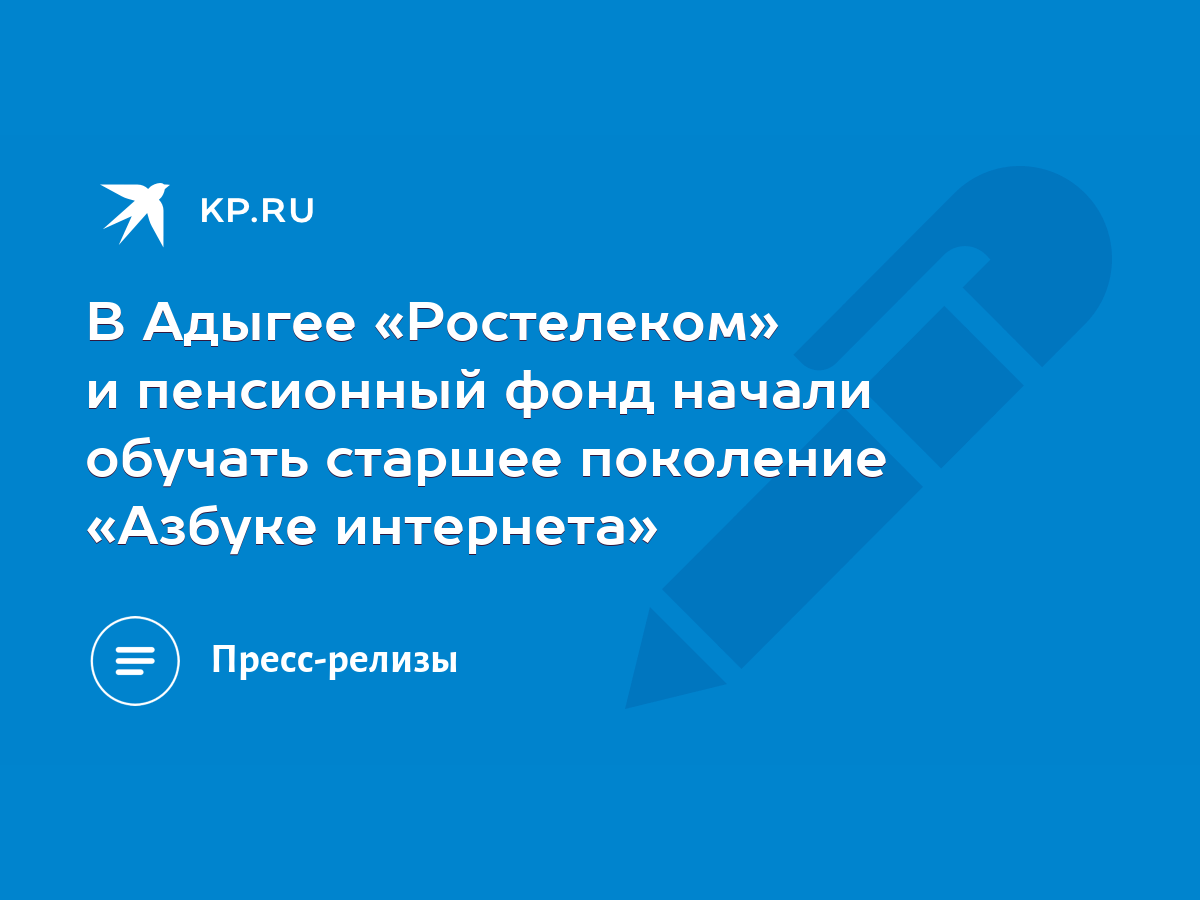 В Адыгее «Ростелеком» и пенсионный фонд начали обучать старшее поколение  «Азбуке интернета» - KP.RU